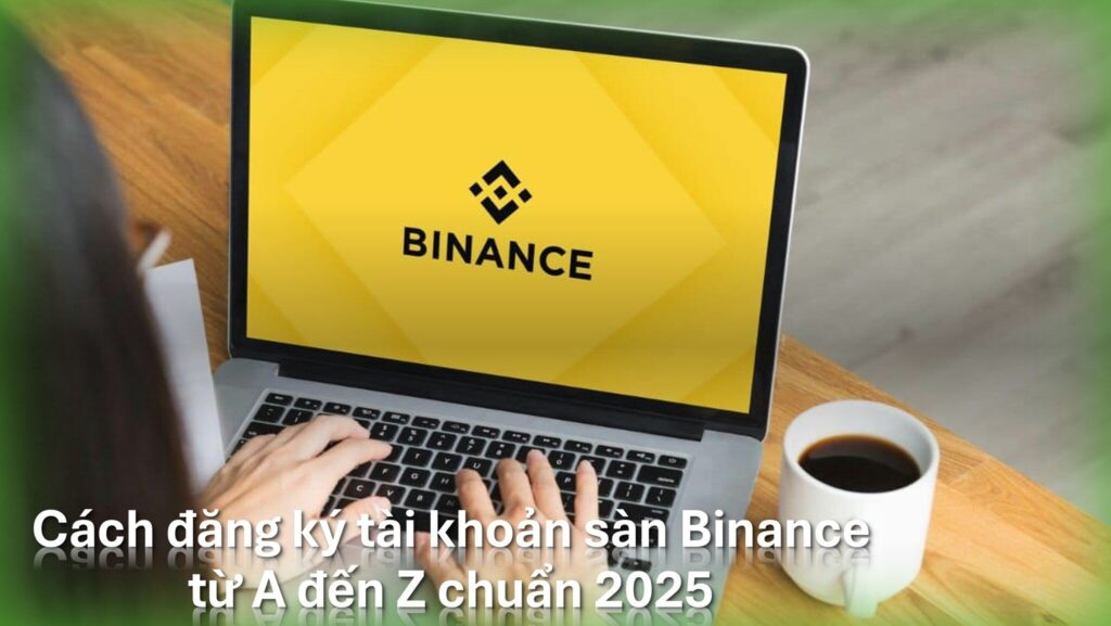 Mẹo đăng ký tài khoản Binance để mua bán tiền điện tử - nhanh và an toàn